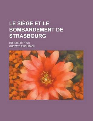 Book cover for Le Siege Et Le Bombardement de Strasbourg; Guerre de 1870