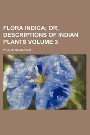 Cover of Flora Indica Volume 3; Or, Descriptions of Indian Plants