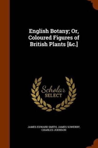 Cover of English Botany; Or, Coloured Figures of British Plants [&c.]