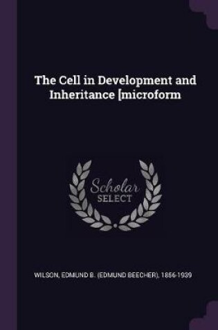 Cover of The Cell in Development and Inheritance [microform