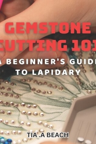 Cover of Gemstone Cutting 101