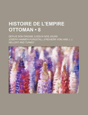 Book cover for Histoire de L'Empire Ottoman (8); Depuis Son Origine Jusqu'a Nos Jours