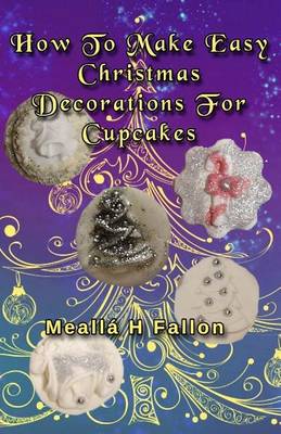 Book cover for How To Make Easy Christmas Decorations For Cupcakes