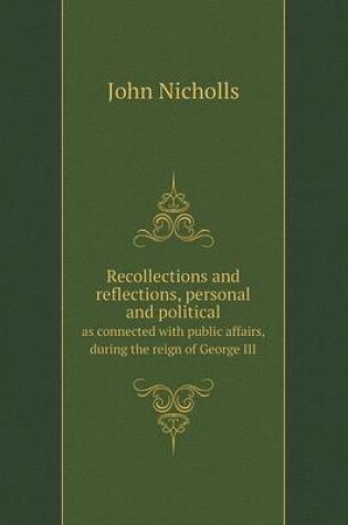 Cover of Recollections and reflections, personal and political as connected with public affairs, during the reign of George III