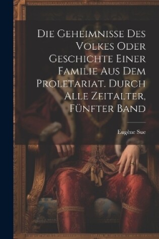 Cover of Die Geheimnisse des Volkes oder Geschichte einer Familie aus dem Proletariat. Durch alle Zeitalter, Fünfter Band