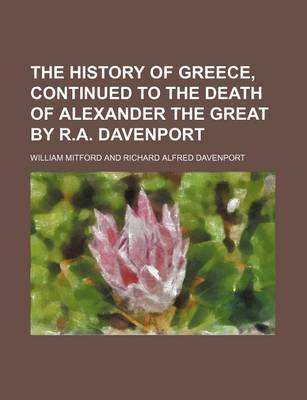 Book cover for The History of Greece, Continued to the Death of Alexander the Great by R.A. Davenport