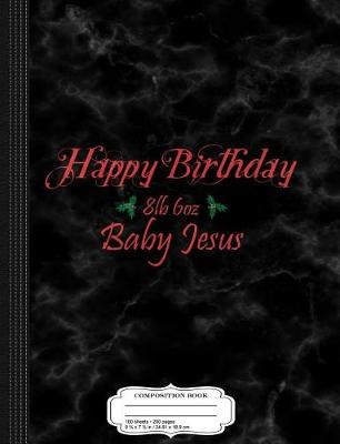 Book cover for Happy Birthday 8lb 6oz Baby Jesus Christmas Composition Notebook