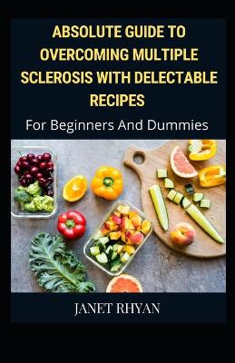 Book cover for Overcoming Multiple Sclerosis With Delectable Recipes For Beginners And Dummies