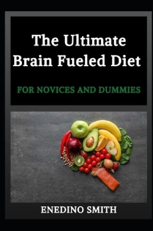 Cover of The Ultimate Brain Fueled Diet For Novices And Dummies