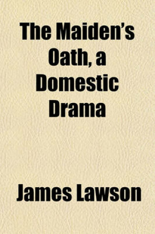 Cover of The Maiden's Oath, a Domestic Drama