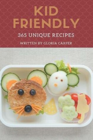 Cover of 365 Unique Kid Friendly Recipes