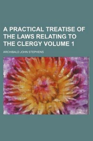 Cover of A Practical Treatise of the Laws Relating to the Clergy Volume 1