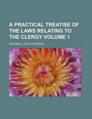 Book cover for A Practical Treatise of the Laws Relating to the Clergy Volume 1