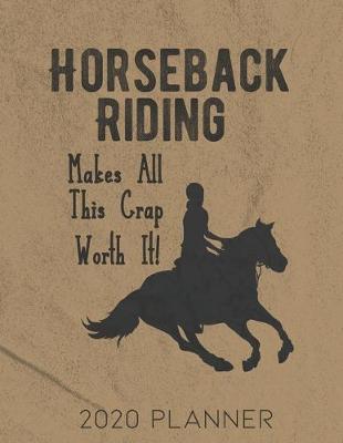 Book cover for Horseback Riding Makes All This Crap Worth It 2020 Planner