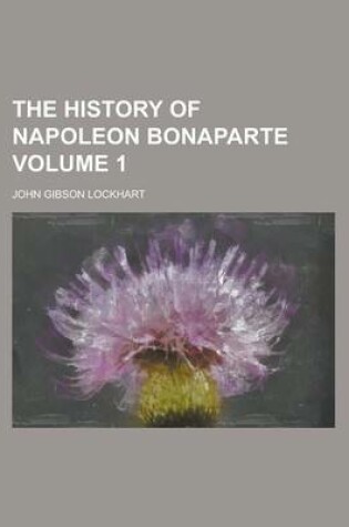 Cover of The History of Napoleon Bonaparte Volume 1