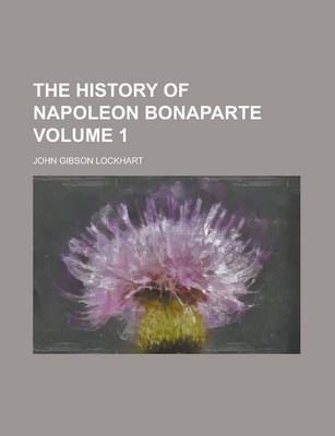 Book cover for The History of Napoleon Bonaparte Volume 1