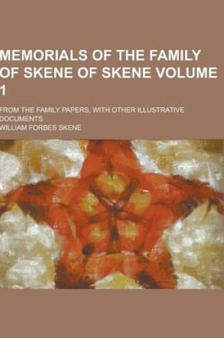 Cover of Memorials of the Family of Skene of Skene; From the Family Papers, with Other Illustrative Documents Volume 1