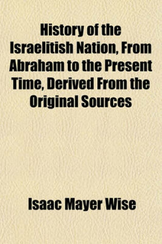 Cover of History of the Israelitish Nation, from Abraham to the Present Time, Derived from the Original Sources