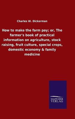 Book cover for How to make the farm pay; or, The farmer's book of practical information on agriculture, stock raising, fruit culture, special crops, domestic economy & family medicine