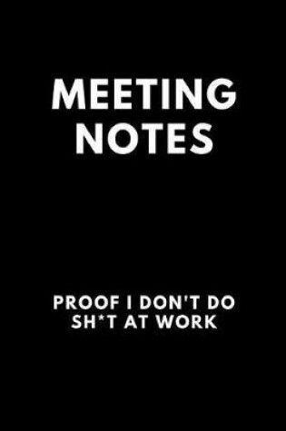Cover of Meeting Notes Proof I Don't Do Sh*t at Work
