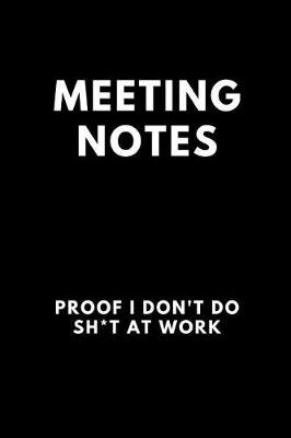 Book cover for Meeting Notes Proof I Don't Do Sh*t at Work