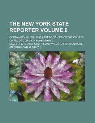 Book cover for The New York State Reporter Volume 6; Containing All the Current Decisions of the Courts of Record of New York State