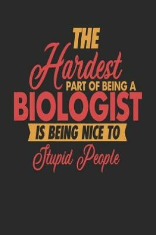 Cover of The Hardest Part Of Being An Biologist Is Being Nice To Stupid People