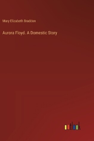 Cover of Aurora Floyd. A Domestic Story