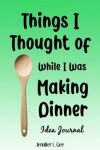 Book cover for Things I Thought of While I Was Making Dinner Idea Journal