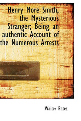 Book cover for Henry More Smith, the Mysterious Stranger; Being an Authentic Account of the Numerous Arrests