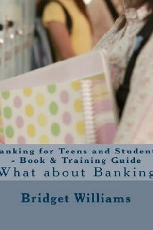 Cover of Banking for Teens and Students - Book & Training Guide