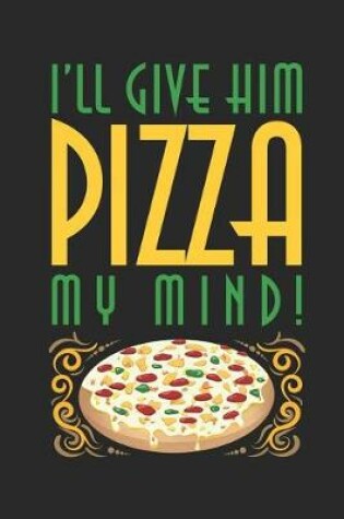 Cover of I'll Give Him Pizza My Mind!