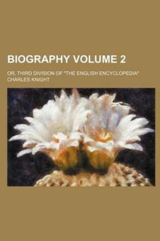 Cover of Biography Volume 2; Or, Third Division of "The English Encyclopedia"