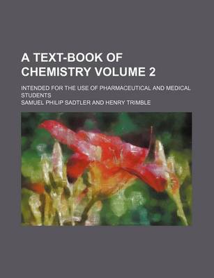 Book cover for A Text-Book of Chemistry Volume 2; Intended for the Use of Pharmaceutical and Medical Students