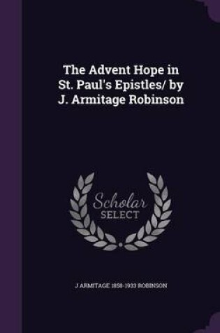 Cover of The Advent Hope in St. Paul's Epistles/ By J. Armitage Robinson