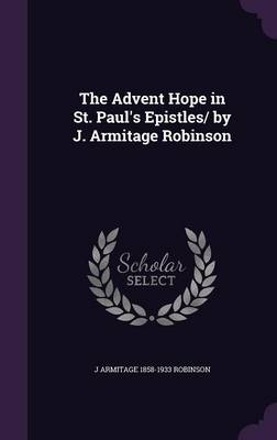 Book cover for The Advent Hope in St. Paul's Epistles/ By J. Armitage Robinson