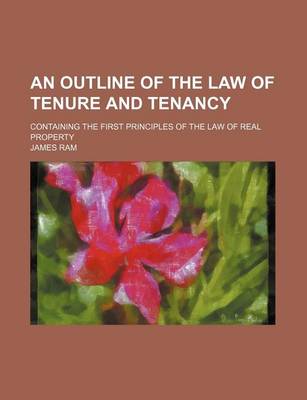 Book cover for An Outline of the Law of Tenure and Tenancy; Containing the First Principles of the Law of Real Property