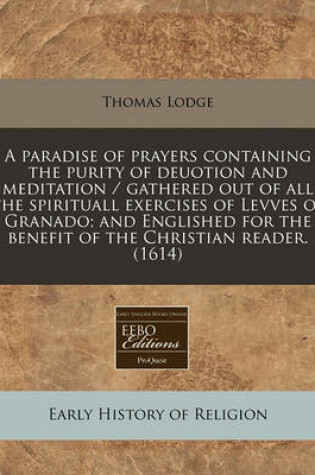 Cover of A Paradise of Prayers Containing the Purity of Deuotion and Meditation / Gathered Out of All the Spirituall Exercises of Levves of Granado; And Englished for the Benefit of the Christian Reader. (1614)