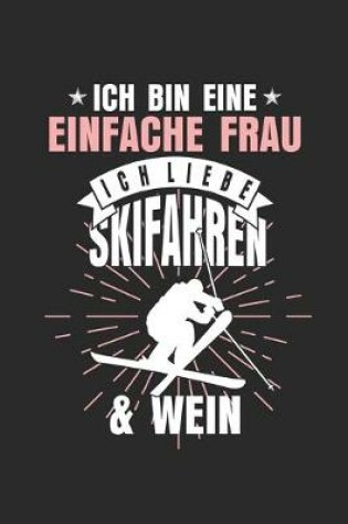 Cover of Ich Bin Eine Einfache Frau Ich Liebe Skifahren & Wein