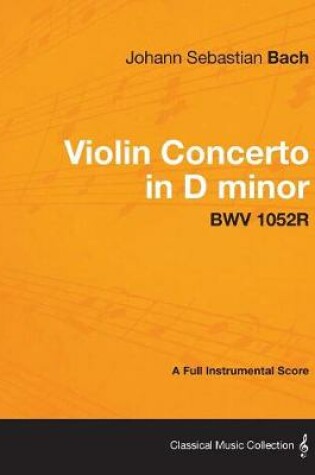 Cover of Violin Concerto in D Minor - A Full Instrumental Score BWV 1052R
