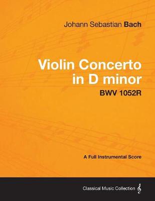 Book cover for Violin Concerto in D Minor - A Full Instrumental Score BWV 1052R