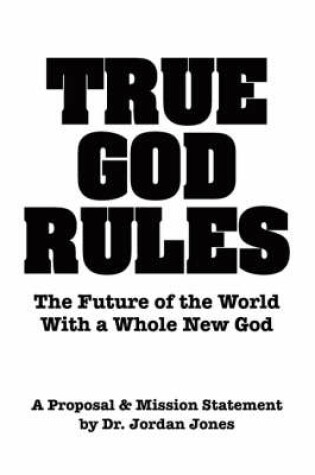 Cover of True God Rules-The Future of the World with a Whole New God