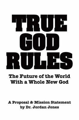 Book cover for True God Rules-The Future of the World with a Whole New God