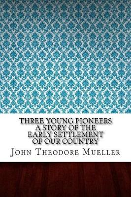 Book cover for Three Young Pioneers a Story of the Early Settlement of Our Country