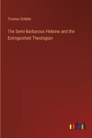 Cover of The Semi-Barbarous Hebrew and the Extinguished Theologian