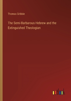 Book cover for The Semi-Barbarous Hebrew and the Extinguished Theologian