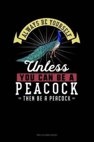 Cover of Always Be Yourself Unless You Can Be a Peacock Then Be a Peacock