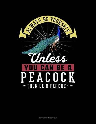 Book cover for Always Be Yourself Unless You Can Be a Peacock Then Be a Peacock