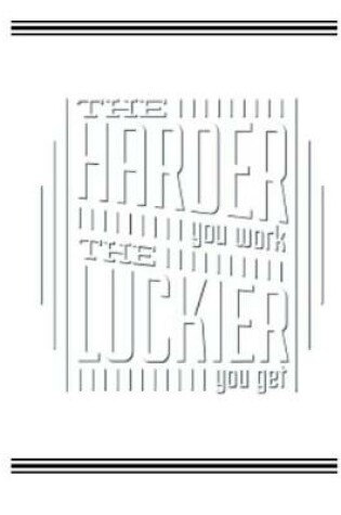 Cover of The Harder You Work The Luckier You Get Journal