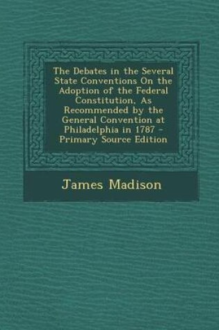 Cover of The Debates in the Several State Conventions on the Adoption of the Federal Constitution, as Recommended by the General Convention at Philadelphia in 1787